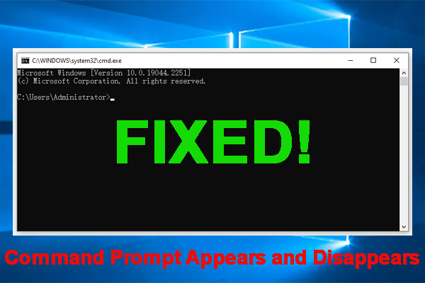 Command Prompt Appears and Disappears in Windows 10/11? [Fixed] - MiniTool  Partition Wizard